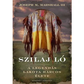 SZILAJ LÓ - A LEGENDÁS LAKOTA HARCOS ÉLETE