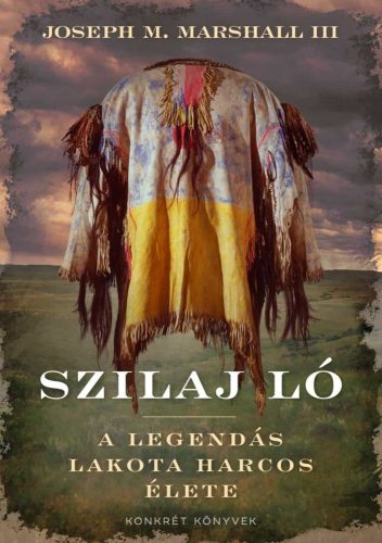SZILAJ LÓ - A LEGENDÁS LAKOTA HARCOS ÉLETE