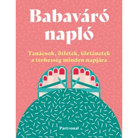   BABAVÁRÓ NAPLÓ - TANÁCSOK, ÖTLETEK, TÖRTÉNETEK A TERHESSÉG MINDEN NAPJÁRA