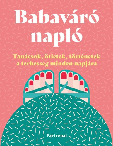 BABAVÁRÓ NAPLÓ - TANÁCSOK, ÖTLETEK, TÖRTÉNETEK A TERHESSÉG MINDEN NAPJÁRA