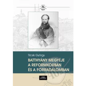 BATTHYÁNY MEGYÉJE A REFORMKORBAN ÉS A FORRADALOMBAN
