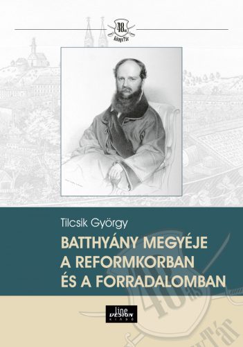 BATTHYÁNY MEGYÉJE A REFORMKORBAN ÉS A FORRADALOMBAN