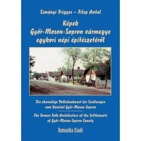   KÉPEK GYŐR-MOSON-SOPRON VÁRMEGYE EGYKORI NÉPI ÉPÍTÉSZETÉRŐL