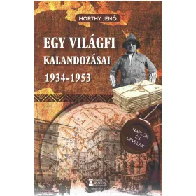   EGY VILÁGFI KALANDOZÁSAI 1934-1953 - KIADATLAN NAPLÓK ÉS LEVELEK