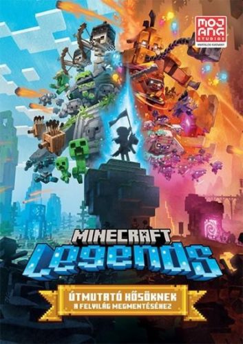 MINECRAFT LEGENDS - ÚTMUTATÓ HŐSÖKNEK A FELVILÁG MEGMENTÉSÉHEZ