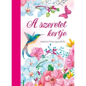 A SZERETET KERTJE - INSPIRÁCIÓS KÖNYV JEGYZETELÉSHEZ