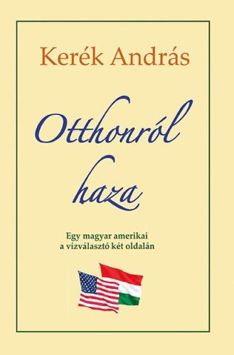 OTTHONRÓL HAZA - EGY MAGYAR AMERIKAI A VÍZVÁLASZTÓ KÉT OLDALÁM