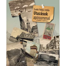 UTAZÁSOK APÓSOMMAL. A FELVIDÉKEN - A DÉLI VÉGEKEN
