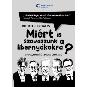   MIÉRT IS SZAVAZZUNK A LIBERNYÁKOKRA? - ÁTFOGÓ, KIMERÍTŐ SZAKMAI ÚTMUTATÓ