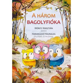   HARANGOZÓ HAJNALKA-MÓRITZ KRISZTIÁN: A HÁROM BAGOLYFIÓKA