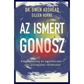   AZ ISMERT GONOSZ - KEGYETLENSÉG ÉS EGYÜTTÉRZÉS - EGY PSZICHIÁTER TÖRTÉNETEI