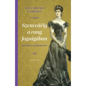   SZENVEDÉLY A RANG FOGSÁGÁBAN - SISSI BARÁTI-CSALÁDI KÖRBEN