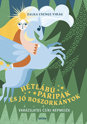HÉTLÁBÚ PARIPÁK ÉS JÓ BOSZORKÁNYOK - VARÁZSLATOS CSÍKI NÉPMESÉK