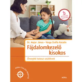 FÁJDALOMKEZELŐ KISOKOS - ÖNSEGÍTŐ KALAUZ SZÜLŐKNEK