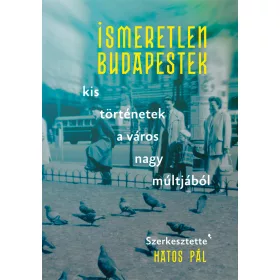   ISMERETLEN BUDAPESTEK - KIS TÖRTÉNETEK A VÁROS NAGY MÚLTJÁBÓL