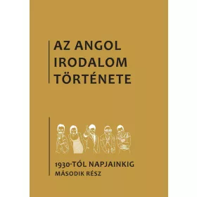   AZ ANGOL IRODALOM TÖRTÉNETE 7. - AZ 1930-TÓL NAPJAINKIG MÁSODIK RÉSZ