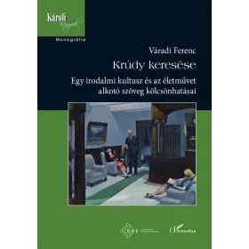   VÁRADI FERENC: KRÚDY KERESÉSE - EGY IRODALMI KULTUSZ ÉS AZ ÉLETMŰVET ALKOTÓ SZÖVEG KÖLCSÖNHATÁS