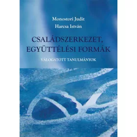   MONOSTORI JUDIT ÉS HARCSA ISTVÁN: CSALÁDSZERKEZET, EGYÜTTÉLÉSI FORMÁK - VÁLOGATOTT TANULMÁNYOK