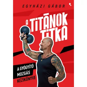 A TITÁNOK TITKA - A GYÓGYÍTÓ MOZGÁS KÉZIKÖNYVE