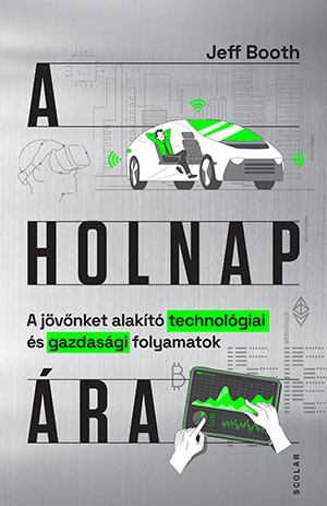 A HOLNAP ÁRA - A JÖVŐNKET ALAKÍTÓ TECHNOLÓGIAI ÉS GAZDSSÁGI FOLYAMATOK