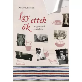 ÍGY ETTEK ŐK - MAGYAR ÍRÓK ÉS ÉTELEIK
