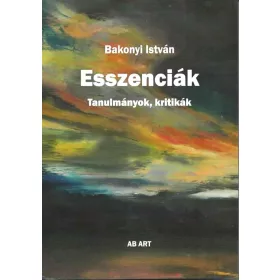 BAKONYI  ISTVÁN: ESSZENCIÁK - TANULMMÁNYOK, KRITIKÁK