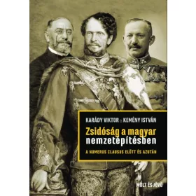   KARÁDY VIKTOR-KEMÉNY ISTVÁN: ZSIDÓSÁG A MAGYAR NEMZETÉPÍTÉSBEN - A NUMERUS CLAUSUS ELŐTT ÉS AZUTÁN