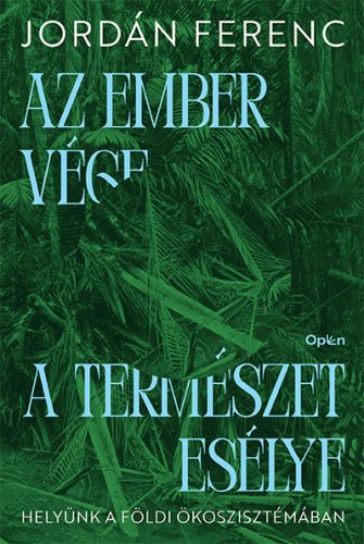 AZ EMBER VÉGE A TERMÉSZET ESÉLYE - HELYÜNK A FÖLDI ÖKOSZISZTÉMÁBAN