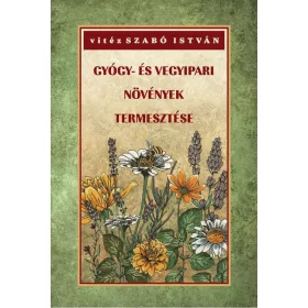 GYÓGY- ÉS VEGYIPARI NÖVÉNYEK TERMESZTÉSE