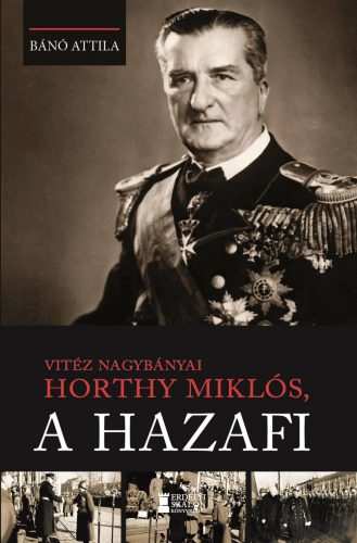 VITÉZ NAGYBÁNYAI HORTHY MIKLÓS, A HAZAFI