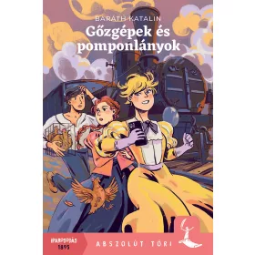   GŐZGÉPEK ÉS POMPONLÁNYOK - ABSZOLÚT TÖRI (IPAROSODÁS 1895)