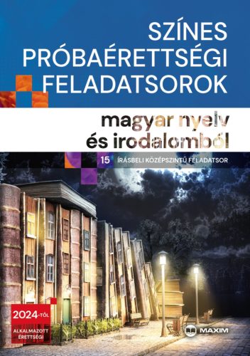 SZÍNES PRÓBAÉRETTSÉGI FELADATSOROK MAGYAR NYELV ÉS IRODALOMBÓL (15 ÍRÁSBELI KÖZÉ