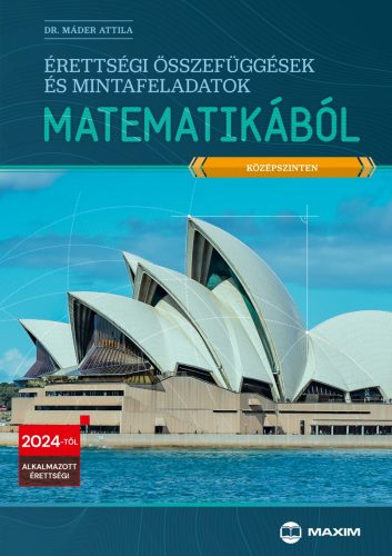 ÉRETTSÉGI ÖSSZEFÜGGÉSEK ÉS MINTAFELADATOK MATEMATIKÁBÓL (KÖZÉPSZINTEN) - 2024-TŐ