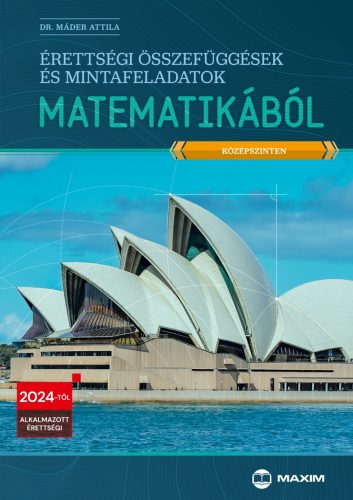 ÉRETTSÉGI ÖSSZEFÜGGÉSEK ÉS MINTAFELADATOK MATEMATIKÁBÓL (KÖZÉPSZINTEN) - 2024-TŐ