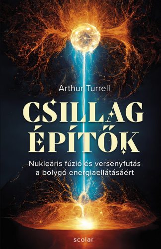 CSILLAGÉPÍTŐK - NUKLEÁRIS FÚZIÓ ÉS VERSENYFUTÁS A BOLYGÓ ENERGIAELLÁTÁSÁÉRT