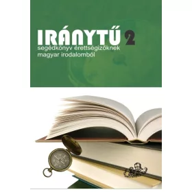   SZILÁGYI ÉVA PUTOVITS TÜND GÁL GYÖNGYI: IRÁNYTŰ 2. - SEGÉDKÖNYV ÉRETTSÉGIZŐKNEK MAGYAR IRODALOMBÓL