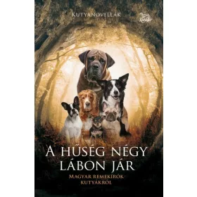 A HŰSÉG NÉGY LÁBON JÁR - MAGYAR REMEKÍRÓK KUTYÁKRÓL