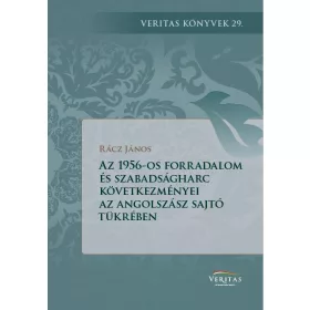   AZ 1956-OS FORRADALOM KÖVETKEZMÉNYEI AZ ANGOLSZÁSZ VILÁG SAJTÓJÁNAK A TÜKRÉBEN