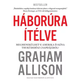   GRAHAM ALLISON: HÁBORÚRA ÍTÉLVE - MEGMENEKÜLHET-E AMERIKA ÉS KÍNA THUKÜDIDÉSZ CSAPDÁJÁBÓL?