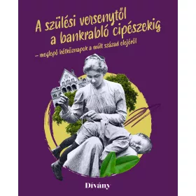   A SZÜLÉSI VERSENYTŐL A BANKRABLÓ CIPÉSZEKIG - MEGLEPŐ HÉTKÖZNAPOK A MÚLT SZÁZAD