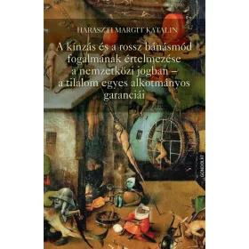   A KÍNZÁS ÉS A ROSSZ BÁNÁSMÓD FOGALMÁNAK ÉRTELMEZÉSE A NEMZETKÖZI JOGBAN - A TILA