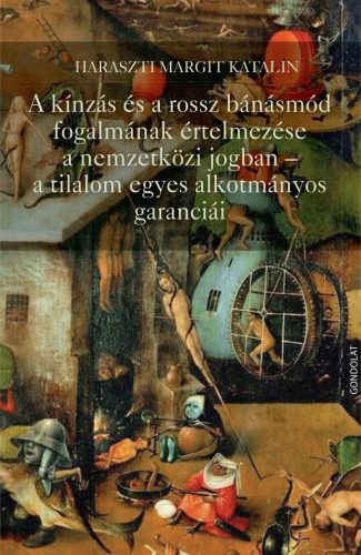 A KÍNZÁS ÉS A ROSSZ BÁNÁSMÓD FOGALMÁNAK ÉRTELMEZÉSE A NEMZETKÖZI JOGBAN - A TILA