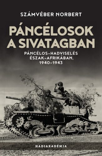 PÁNCÉLOSOK A SIVATAGBAN- PÁNCÉLOS HADVISELÉS ÉSZAK- AFRIKÁBAN (1940-1943)