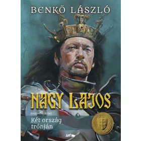 NAGY LAJOS IV. - KÉT ORSZÁG TRÓNJÁN