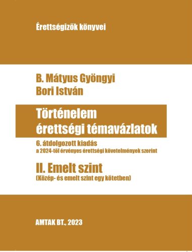TÖRTÉNELEM ÉRETTSÉGI TÉMAVÁZLATOK - II. KÖZÉP- ÉS EMELT SZINT EGYBEN