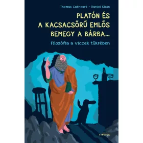   THOMAS CATHCART - DANIEL KLEIN: PLATÓN ÉS A KACSACSŐRŰ EMLŐS BEMEGY A BÁRBA... - FILOZÓFIA A VICCEK TÜKRÉBEN