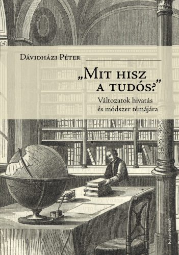 MIT HISZ A TUDÓS? - VÁLTOZÁSOK HIVATÁS ÉS MÓDSZER TÉMÁJÁRA