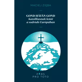   GOND HÁTÁN GOND - KATOLIKUSNAK LENNI A SODRÓDÓ EURÓPÁBAN