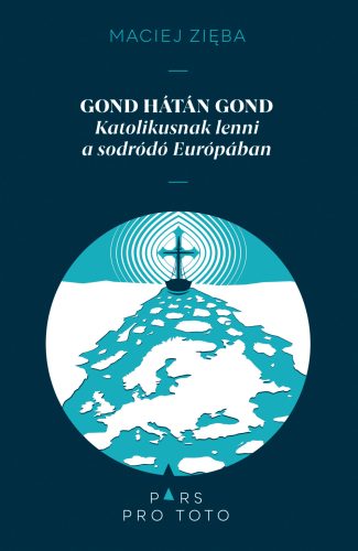 GOND HÁTÁN GOND - KATOLIKUSNAK LENNI A SODRÓDÓ EURÓPÁBAN