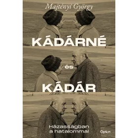 KÁDÁRNÉ ÉS KÁDÁR - HÁZASSÁGBAN A HATALOMMAL